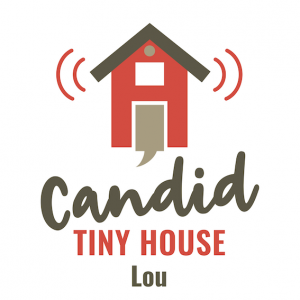 Candid Tiny House - Lou Podcast/video/blog